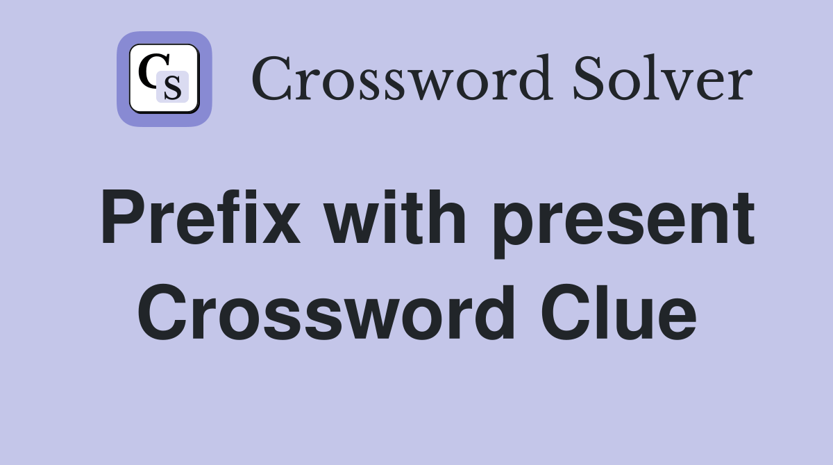 Prefix with present - Crossword Clue Answers - Crossword Solver